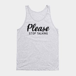 Please Stop Talking Tank Top